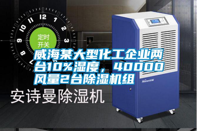 威海某大型化工企業(yè)兩臺(tái)10%濕度，40000風(fēng)量2臺(tái)除濕機(jī)組