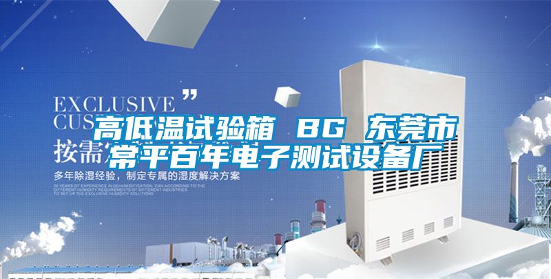 高低溫試驗箱 BG 東莞市常平百年電子測試設(shè)備廠